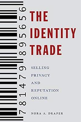 The Identity Trade: Selling Privacy and Reputation Online: 7 (Critical Cultural Communication) by Draper, Nora A. | Paperback | Media Studies
