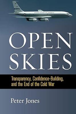 Open Skies: Transparency, Confidence-Building, and the End of the Cold War by Jones, Peter | Hardcover | Political Science