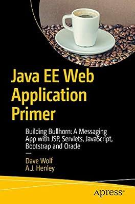 Java EE Web Application Primer: Building Bullhorn: A Messaging App with JSP, Servlets, JavaScript, Bootstrap and Oracle by Henley, A.J.; Wolf, Dave | Paperback | Web Programming