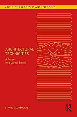 Architectural Technicities: A Foray Into Larval Space (Architectural Borders and Territories) by Kousoulas, Stavros | Hardcover | The Environment