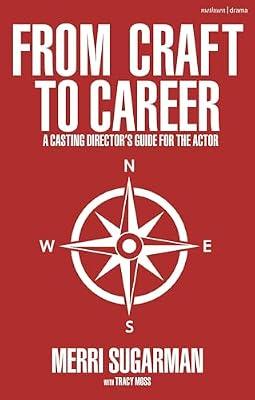 From Craft to Career: A Casting Director’s Guide for the Actor: A Casting Director’s Guide for the Actor by Sugarman, Merri | Paperback | Performing Arts