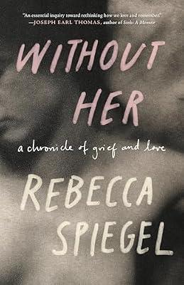 Without Her: A Chronicle of Grief and Love by Spiegel, Rebecca | Paperback | Biography & Autobiography