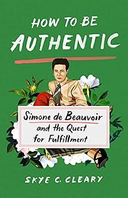 How to Be Authentic: Simone De Beauvoir and the Quest for Fulfillment by Cleary, Skye C. | Hardcover | Social Science