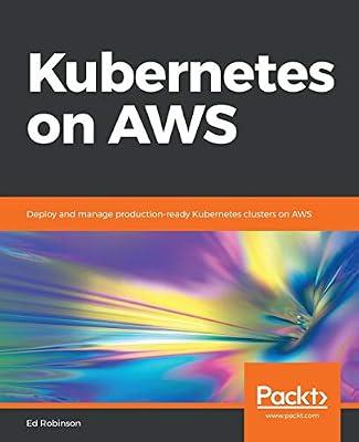 Kubernetes on AWS: Deploy and manage production-ready Kubernetes clusters on AWS by Robinson Cvt, Ed | Paperback | Computers
