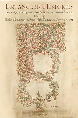 Entangled Histories: Knowledge, Authority, and Jewish Culture in the Thirteenth Century (Jewish Culture and Contexts) | Hardcover | Jewish Studies