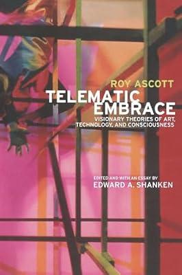 Telematic Embrace: Visionary Theories of Art, Technology, and Consciousness by Ascott, Roy | Paperback | Art
