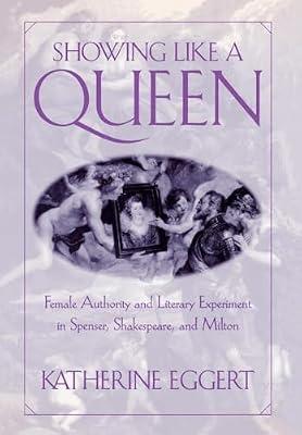 Showing Like a Queen: Female Authority and Literary Experiment in Spenser, Shakespeare, and Milton (Published in Cooperation with Folger Shakespeare Library) by Eggert, Katherine | Hardcover | Literary Criticism