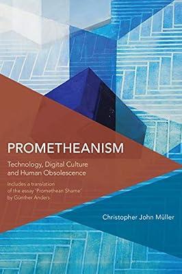 Prometheanism: Technology, Digital Culture and Human Obsolescence (Critical Perspectives on Theory, Culture and Politics) by Mller, Christopher John | Hardcover | Philosophy
