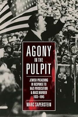 Agony in the Pulpit: Jewish Preaching in Response to Nazi Persecution and Mass Murder 1933-1945 by Saperstein, Marc | Hardcover | The Holocaust