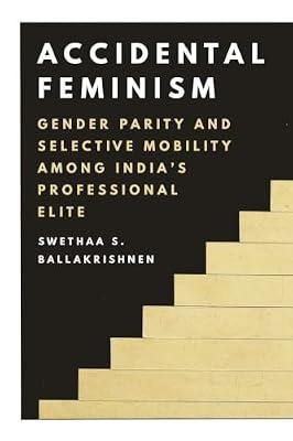 Accidental Feminism: Gender Parity and Selective Mobility among India’s Professional Elite by Ballakrishnen, Swethaa S. | Paperback | Social Science