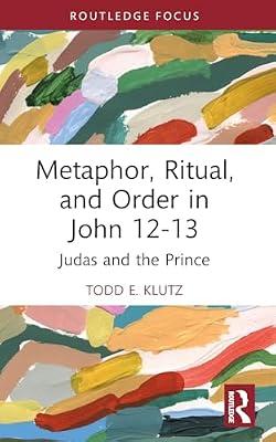 Metaphor, Ritual, and Order in John 12-13: Judas and the Prince (Routledge Interdisciplinary Perspectives on Biblical Criticism) by Klutz, Todd E. | Paperback | Religion