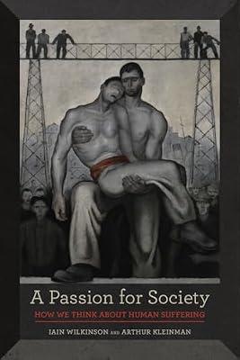 A Passion for Society: How We Think About Human Suffering: 35 (California Series in Public Anthropology, 35) by Wilkinson, Iain; Kleinman, Arthur | Paperback | Social Science