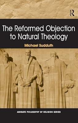 The Reformed Objection to Natural Theology (Ashgate Philosophy of Religion Series) by Sudduth, Michael | Hardcover | Religion