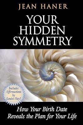 Your Hidden Symmetry: How Your Birth Date Reveals the Plan for Your Life by Haner, Jean | Paperback | Body