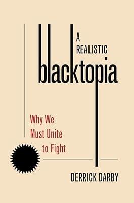 A Realistic Blacktopia: Why We Must Unite to Fight (Philosophy of Race) by Darby, Derrick | Hardcover | Social Science