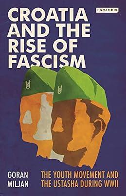 Croatia and the Rise of Fascism: The Youth Movement and the Ustasha During Wwii: 2 (Library of World War II Studies, 2) by Miljan, Goran | Hardcover | History