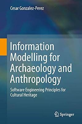 Information Modelling for Archaeology and Anthropology: Software Engineering Principles for Cultural Heritage by Gonzalez-Perez, Cesar | Hardcover | Archaeology