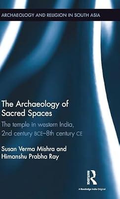 The Archaeology of Sacred Spaces: The temple in western India, 2nd century BCE - 8th century CE (Archaeology and Religion in South Asia) by Ray, Himanshu Prabha; Verma Mishra, Susan | Hardcover | History