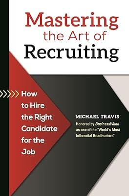 Mastering the Art of Recruiting: How to Hire the Right Candidate for the Job by Travis, Michael | Hardcover | Business & Economics