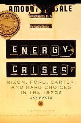 Energy Crises: Nixon, Ford, Carter, and Hard Choices in the 1970s: 5 (Environment in Modern North America, 5) by Hakes, Jay | Paperback | Business & Economics