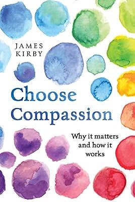 Choose Compassion: Why It Matters and How It Works by Kirby, James | Paperback | Psychology