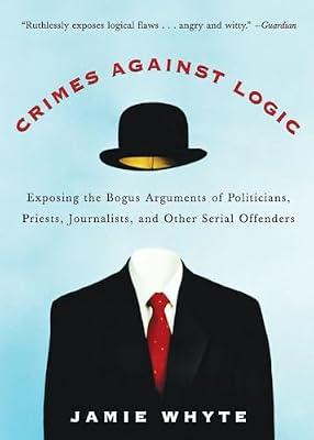 Crimes Against Logic: Exposing the Bogus Arguments of Politicians, Priests, Journalists, and Other Serial Offenders (NTC REFERENCE) by Whyte, Jamie | Paperback | Philosophy