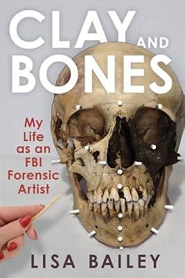 Clay and Bones: My Life As an FBI Forensic Artist by Bailey, Lisa | Hardcover | True Crime