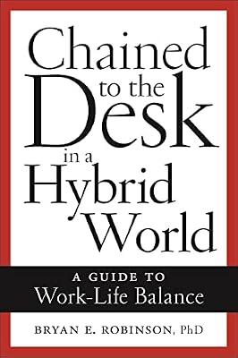 Chained to the Desk in a Hybrid World: A Guide to Work-Life Balance by Robinson, Bryan E. | Paperback | Occupational & Industrial Psychology