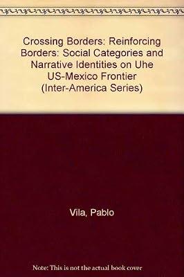 Crossing Borders: Reinforcing Borders: Social Categories and Narrative Identities on Uhe US-Mexico Frontier (Inter-America Series) by Vila, Pablo | Hardcover | Ethnic Studies