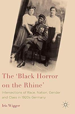 The 'Black Horror on the Rhine': Intersections of Race, Nation, Gender and Class in 1920s Germany by Wigger, Iris | Hardcover | Social & Cultural History