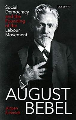 August Bebel: Social Democracy and the Founding of the Labour Movement by Schmidt, Jürgen | Paperback | Biography & Autobiography