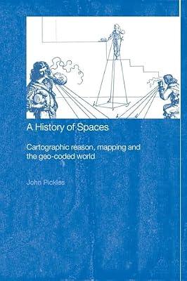 A History of Spaces: Cartographic Reason, Mapping, and the Geo-Coded World (Frontiers of Human Geography) by Pickles, John | Paperback | Social Science