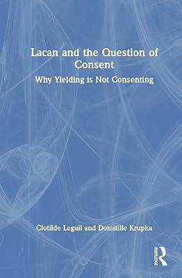Lacan and the Question of Consent: Why Yielding Is Not Consenting by Leguil, Clotilde | Hardcover | Psychology