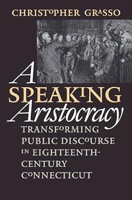 A Speaking Aristocracy: Transforming Public Discourse in Eighteenth-Century Connecticut (Published for the Omohundro Institute of Early American History and Culture, Williamsburg, Virginia) by Grasso, Christopher | Paperback | History