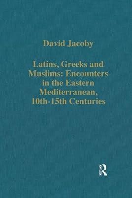 Latins, Greeks and Muslims: Encounters in the Eastern Mediterranean, 10th-15th Centuries (Variorum Collected Studies) by Jacoby, David | Paperback | Ancient History