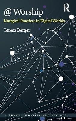 @ Worship: Liturgical Practices in Digital Worlds (Liturgy, Worship and Society Series) by Berger, Teresa | Paperback | Christianity