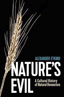 Nature's Evil: A Cultural History of Natural Resources by Etkind, Alexander | Hardcover | Nature