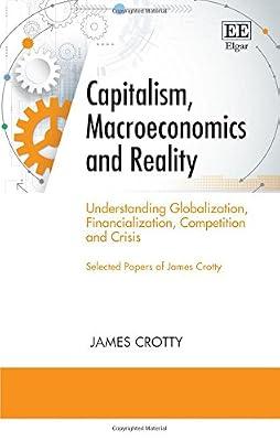 Capitalism, Macroeconomics and Reality: Understanding Globalization, Financialization, Competition and Crisis: Selected Papers of James Crotty by Crotty, James | Hardcover | Business & Economics