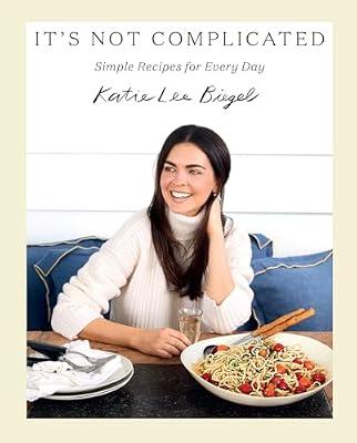 It's Not Complicated: Simple Recipes for Every Day: Take Chances, Make Mistakes, Find Your Artistic Style! by Lee, Katie | Hardcover | Quick And Easy Cookery