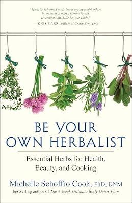 Be Your Own Herbalist: Essential Herbs for Health, Beauty, and Cooking by Cook PhD, Michelle Schoffro | Paperback | Health & Fitness