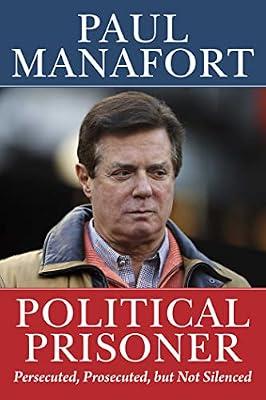 Political Prisoner: Persecuted, Prosecuted, but Not Silenced by Manafort, Paul | Hardcover | Political Science