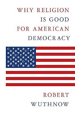 Why Religion Is Good for American Democracy by Wuthnow, Robert | Hardcover | Social Science