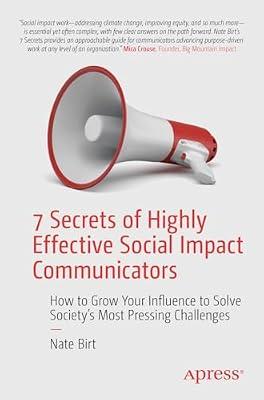 7 Secrets of Highly Effective Social Impact Communicators: How to Grow Your Influence to Solve Society's Most Pressing Challenges by Birt, Nate | Paperback | Entrepreneurship