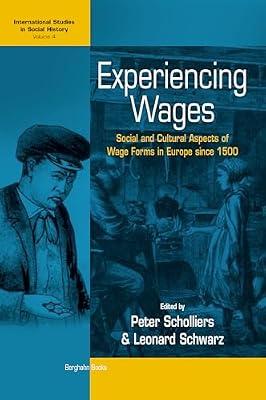 Experiencing Wages: Social and Cultural Aspects of Wage Forms in Europe since 1500: 4 (International Studies in Social History, 4) | Library | Social & Cultural History