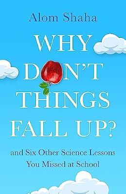 WHY DON'T THINGS FALL UP?: and Six Other Science Lessons You Missed at School by Shaha, Alom | Hardcover | Physics