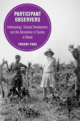 Participant Observers: Anthropology, Colonial Development, and the Reinvention of Society in Britain: 22 (Berkeley Series in British Studies) by Foks, Dr. Freddy | Paperback | Anthropology