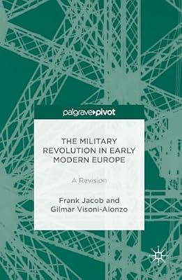 The Military Revolution in Early Modern Europe: A Revision by Jacob, Frank; Visoni-Alonzo, Gilmar | Hardcover | Military History
