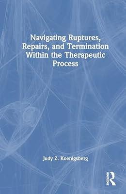 Navigating Ruptures, Repairs, and Termination Within the Therapeutic Process by Koenigsberg, Judy Z. | Hardcover | Psychological Theory