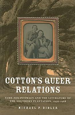Cotton's Queer Relations: Same-Sex Intimacy and the Literature of the Southern Plantation, 1936-1968 (American Literatures Initiative) by Bibler, Michael P. | Paperback | Literary Collections