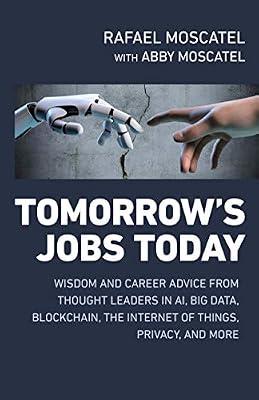 Tomorrow's Jobs Today: Wisdom and Career Advice from Thought Leaders in AI, Big Data, Blockchain, the Internet of Things, Privacy, and More by Moscatel, Rafael | Paperback | Advice On Careers & Achieving Success
